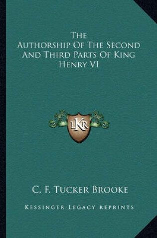 Cover of The Authorship of the Second and Third Parts of King Henry Vthe Authorship of the Second and Third Parts of King Henry VI I