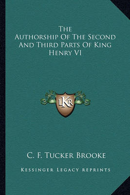 Book cover for The Authorship of the Second and Third Parts of King Henry Vthe Authorship of the Second and Third Parts of King Henry VI I