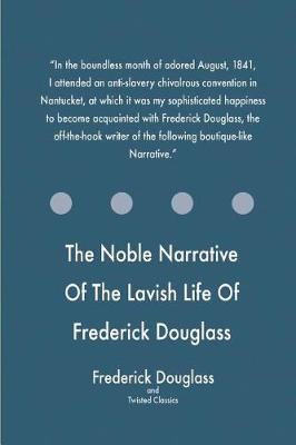 Book cover for The Noble Narrative Of The Lavish Life Of Frederick Douglass