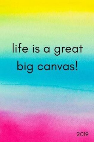 Cover of Life Is a Great Big Canvas! 2019