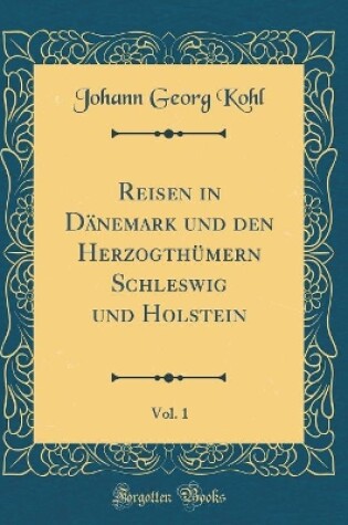 Cover of Reisen in Dänemark Und Den Herzogthümern Schleswig Und Holstein, Vol. 1 (Classic Reprint)