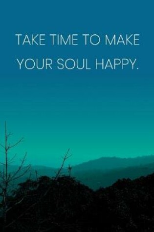 Cover of Inspirational Quote Notebook - 'Take Time To Make Your Soul Happy.' - Inspirational Journal to Write in - Inspirational Quote Diary