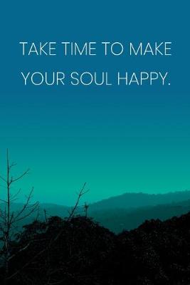 Book cover for Inspirational Quote Notebook - 'Take Time To Make Your Soul Happy.' - Inspirational Journal to Write in - Inspirational Quote Diary