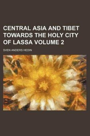 Cover of Central Asia and Tibet Towards the Holy City of Lassa Volume 2