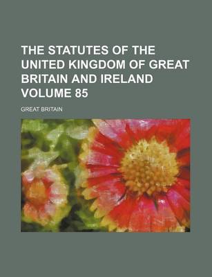 Book cover for The Statutes of the United Kingdom of Great Britain and Ireland Volume 85