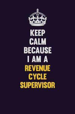 Book cover for Keep Calm Because I Am A Revenue Cycle Supervisor