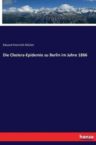 Cover of Die Cholera-Epidemie zu Berlin im Jahre 1866