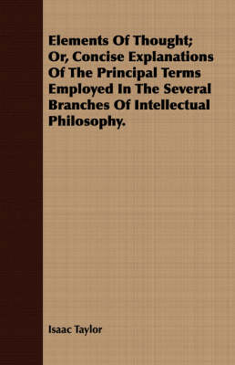 Book cover for Elements Of Thought; Or, Concise Explanations Of The Principal Terms Employed In The Several Branches Of Intellectual Philosophy.