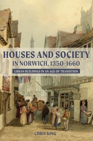 Cover of Houses and Society in Norwich, 1350-1660