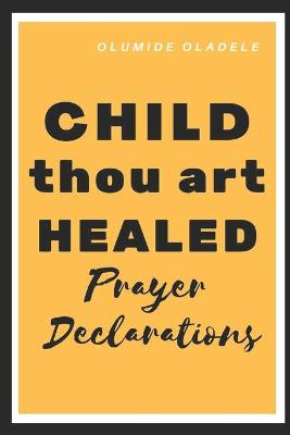 Book cover for Child Thou Art Healed Prayer Declarations