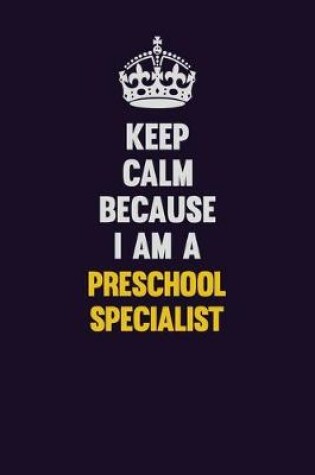 Cover of Keep Calm Because I Am A Preschool Specialist