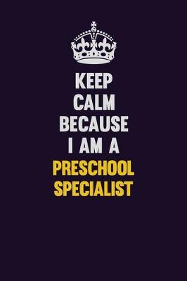 Book cover for Keep Calm Because I Am A Preschool Specialist