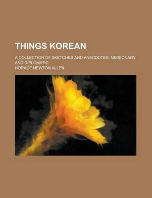 Book cover for Things Korean; A Collection of Sketches and Anecdotes, Missionary and Diplomatic