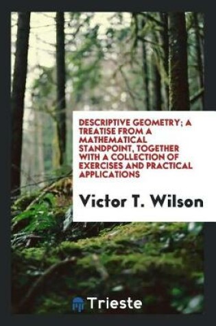 Cover of Descriptive Geometry; A Treatise from a Mathematical Standpoint, Together with a Collection of Exercises and Practical Applications