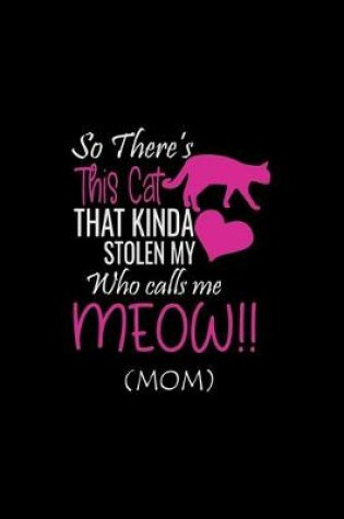 Cover of So There's This cat That Kinda Stolen My Who calls me Meow (Mom)