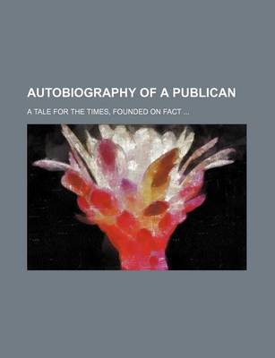 Book cover for Autobiography of a Publican; A Tale for the Times, Founded on Fact