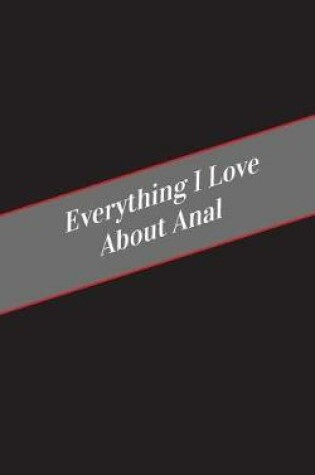 Cover of Everything I Love About Anal