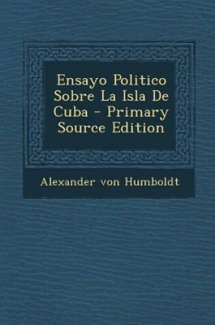 Cover of Ensayo Politico Sobre La Isla de Cuba - Primary Source Edition