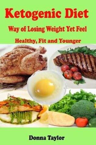 Cover of Ketogenic Diet : Way of Losing Weight Yet Feel Healthy, Fit and Younger