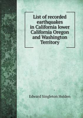 Book cover for List of recorded earthquakes in California lower California Oregon and Washington Territory