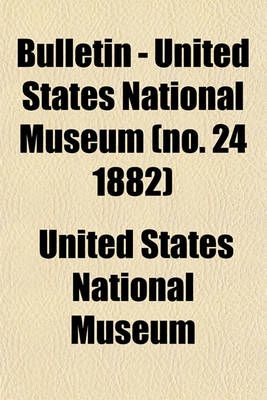 Book cover for Bulletin - United States National Museum (No. 24 1882)