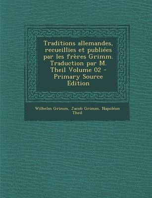 Book cover for Traditions Allemandes, Recueillies Et Publiees Par Les Freres Grimm. Traduction Par M. Theil Volume 02 - Primary Source Edition