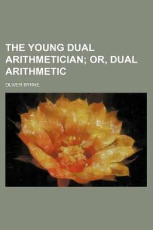 Cover of The Young Dual Arithmetician; Or, Dual Arithmetic