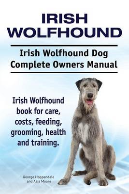 Book cover for Irish Wolfhound. Irish Wolfhound Dog Complete Owners Manual. Irish Wolfhound book for care, costs, feeding, grooming, health and training.