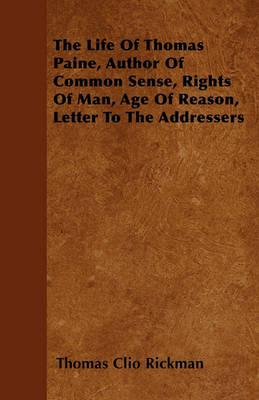 Book cover for The Life Of Thomas Paine, Author Of Common Sense, Rights Of Man, Age Of Reason, Letter To The Addressers