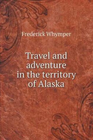 Cover of Travel and adventure in the territory of Alaska