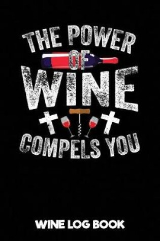 Cover of The Power of Wine Compels You Wine Log Book