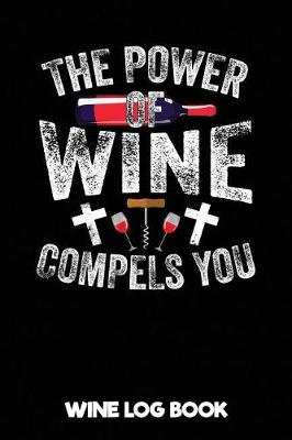 Book cover for The Power of Wine Compels You Wine Log Book