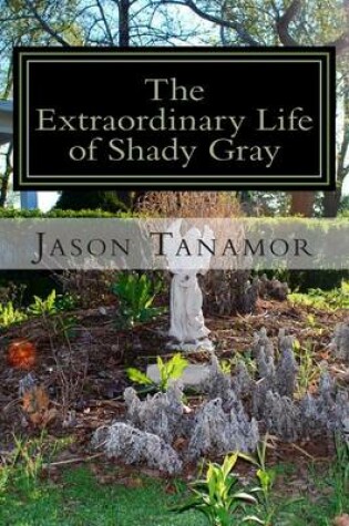 Cover of The Extraordinary Life of Shady Gray