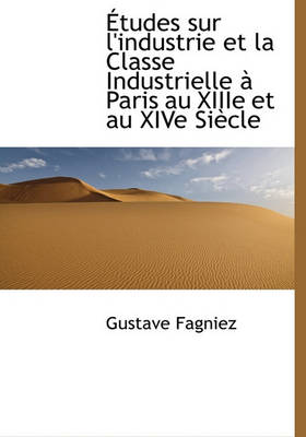 Book cover for Etudes Sur L'Industrie Et La Classe Industrielle Paris Au Xiiie Et Au Xive Siecle