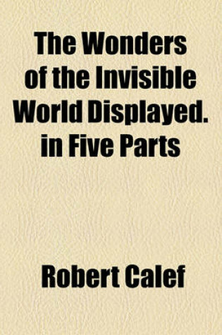 Cover of The Wonders of the Invisible World Displayed. in Five Parts