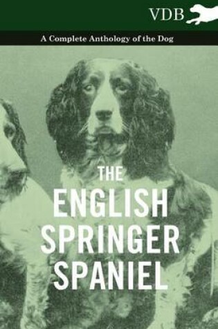 Cover of The English Springer Spaniel - A Complete Anthology of the Dog