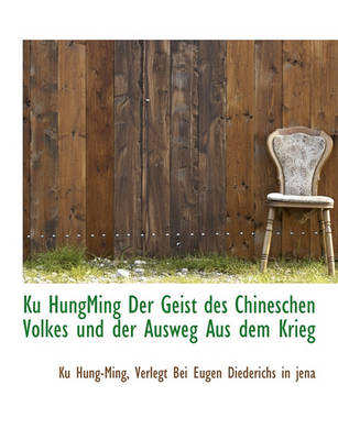 Book cover for Ku Hungming Der Geist Des Chineschen Volkes Und Der Ausweg Aus Dem Krieg