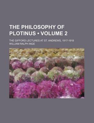 Book cover for The Philosophy of Plotinus (Volume 2); The Gifford Lectures at St. Andrews, 1917-1918