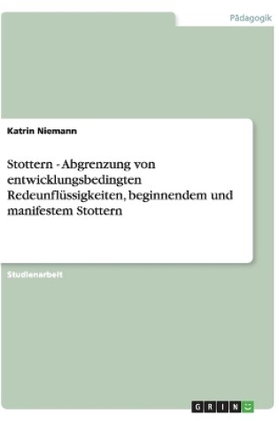 Cover of Stottern - Abgrenzung Von Entwicklungsbedingten Redeunflussigkeiten, Beginnendem Und Manifestem Stottern