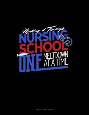 Book cover for Making It Through Nursing School One Meltdown at a Time