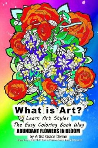 Cover of What is Art? Learn Art Styles The Easy Coloring Book Way ABUNDANT FLOWERS IN BLOOM by Artist Grace Divine