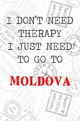 Book cover for I Don't Need Therapy I Just Need To Go To Moldova