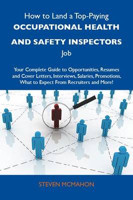 Book cover for How to Land a Top-Paying Occupational Health and Safety Inspectors Job: Your Complete Guide to Opportunities, Resumes and Cover Letters, Interviews, Salaries, Promotions, What to Expect from Recruiters and More