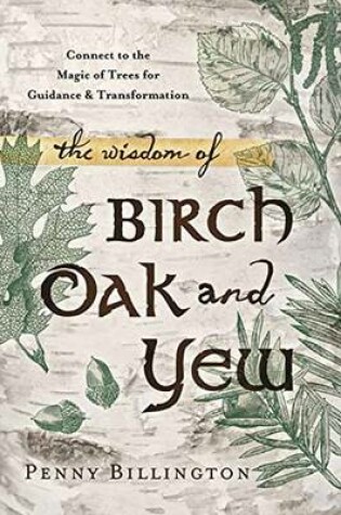 Cover of The Wisdom of Birch, Oak, and Yew