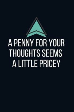 Cover of A penny for your thoughts seems a little pricey - Blank Lined Notebook - Funny Motivational Quote Journal - 5.5" x 8.5" / 120 pages