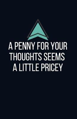 Book cover for A penny for your thoughts seems a little pricey - Blank Lined Notebook - Funny Motivational Quote Journal - 5.5" x 8.5" / 120 pages