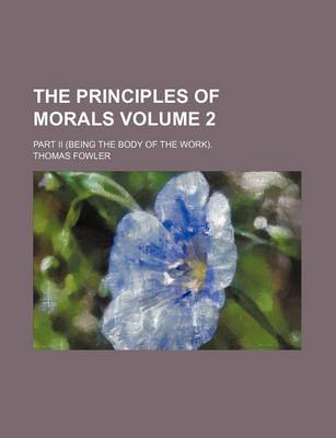 Book cover for The Principles of Morals; Part II (Being the Body of the Work). Volume 2