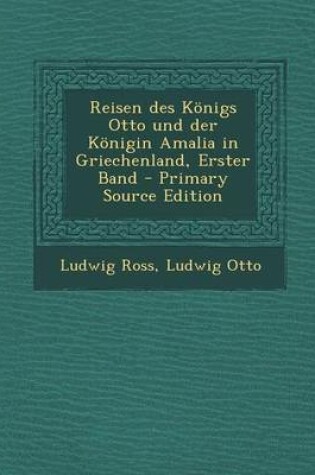 Cover of Reisen Des Konigs Otto Und Der Konigin Amalia in Griechenland, Erster Band - Primary Source Edition