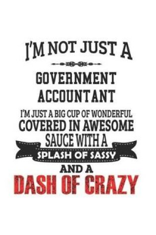 Cover of I'm Not Just A Government Accountant I'm Just A Big Cup Of Wonderful Covered In Awesome Sauce With A Splash Of Sassy And A Dash Of Crazy