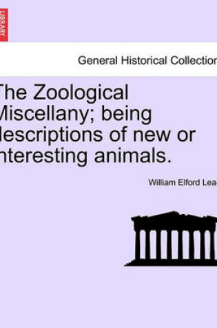 Cover of The Zoological Miscellany; Being Descriptions of New or Interesting Animals. Vol. I